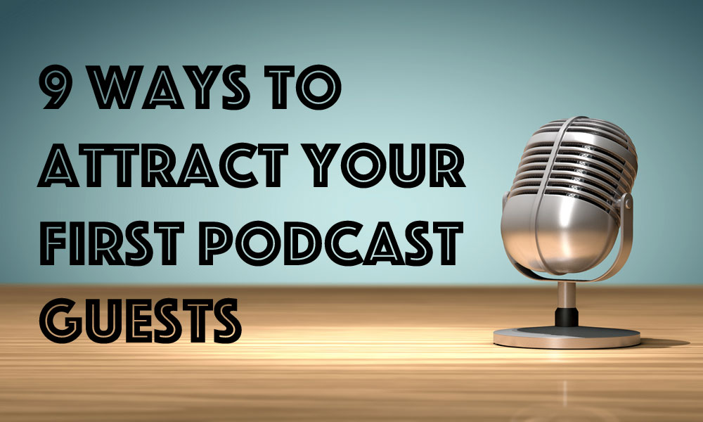 9 Ways to Attract Your First Podcast Guests