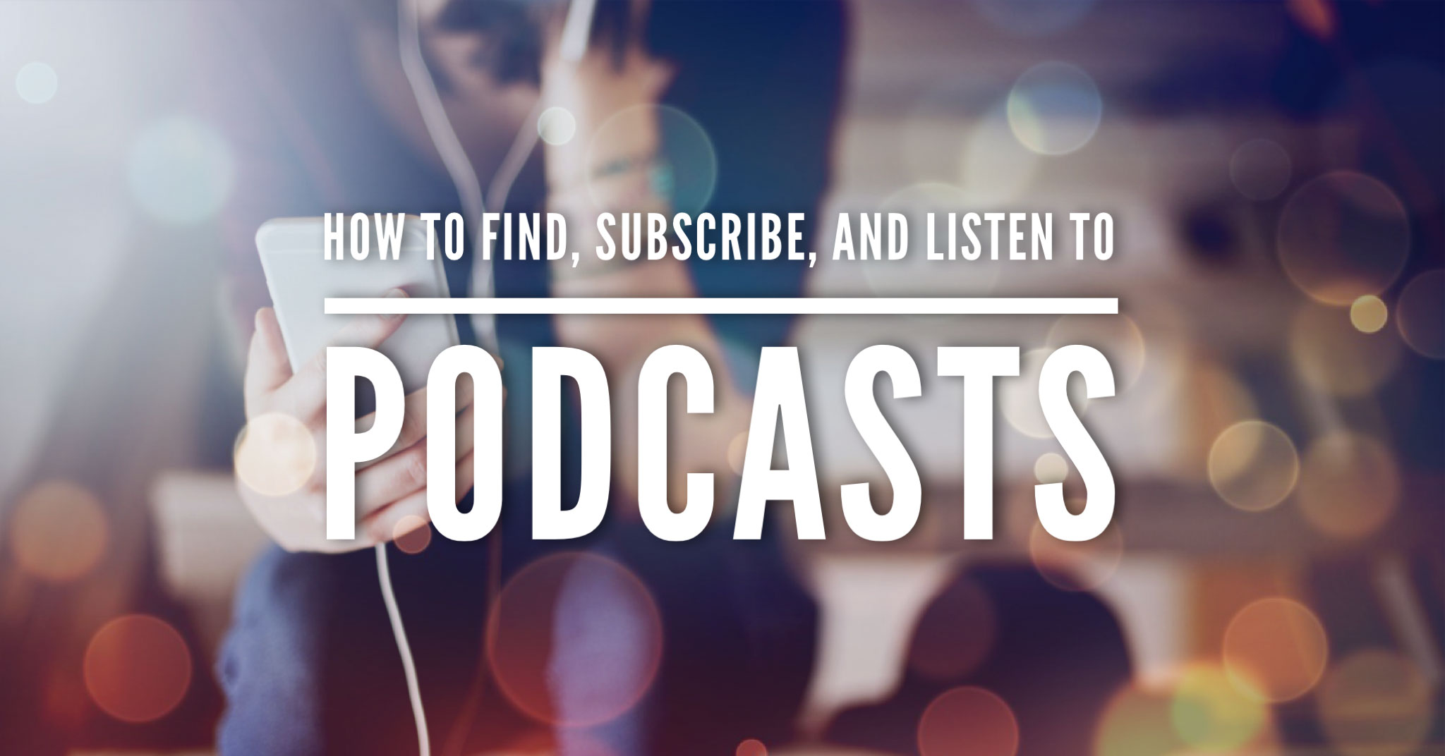 How to Find, Subscribe, and Listen to Podcasts